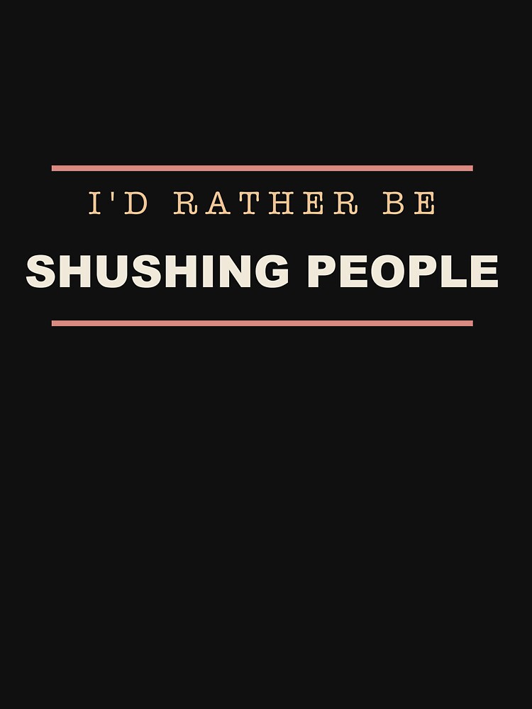 I'd Rather Be Shushing People - Librarian by RetroThreadWorks