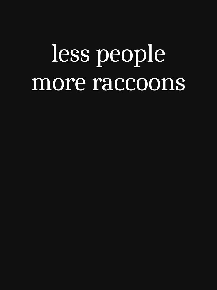 Less People More Raccoons by Sleepy Cat Design