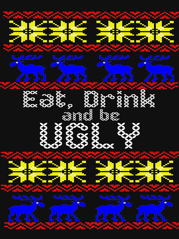 Eat Drink and Be Ugly Christmas funny T-Shirt by pcreations