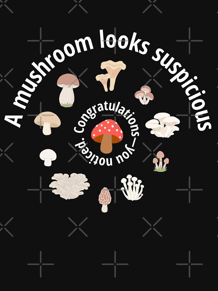 Suspicious Mushroom Congratulations You Noticed Funny Mushroom Forager by MoqunaDesign