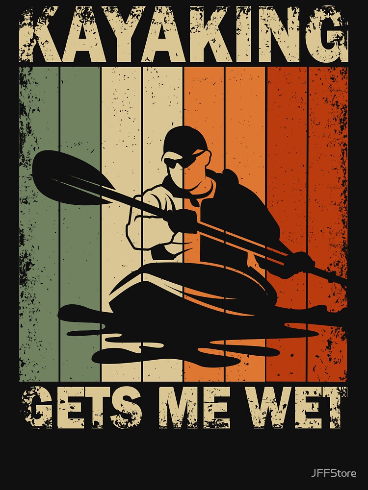 Kayaking Gets Me Wet Funny Kayak | Adventure Kayaking by JFFStore
