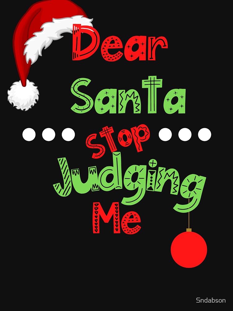 Dear Santa Stop Judging Me by Sndabson