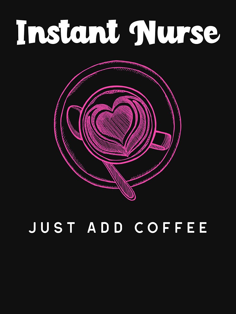 Instant Nurse just add coffee by TitanRN