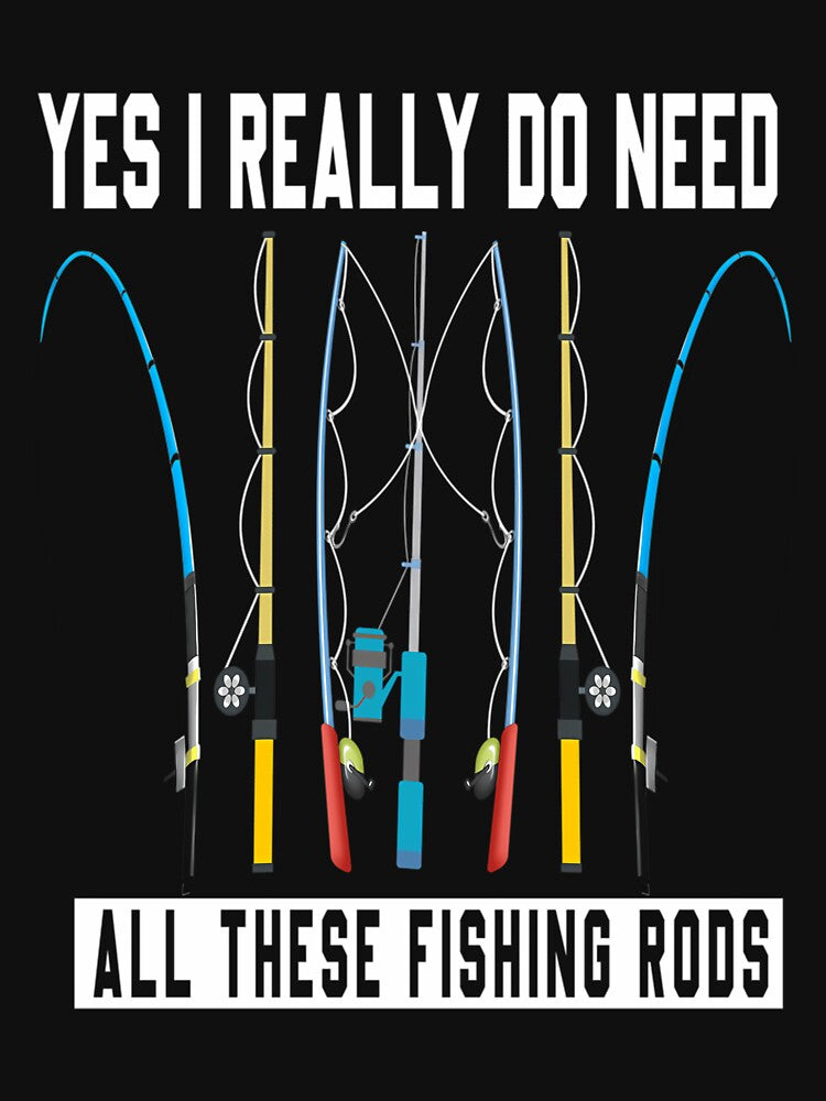 Yes I Really Do Need All These Fishing Rods Lovers Shirt by AlviaAlcedoArt