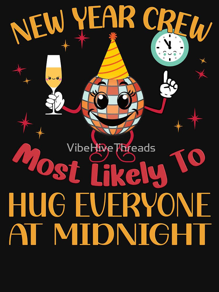New Year Crew: Most Likely to Hug Everyone At Midnight by VibeHiveThreads