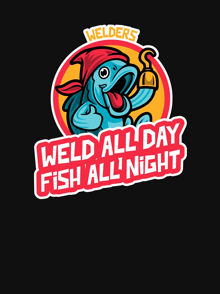 WELD ALL DAY FISH ALL NIGHT by JamiesLocker
