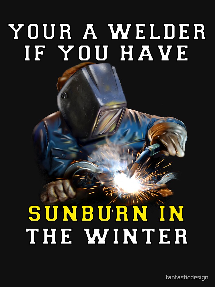 Occupation Welder Your A Welder If You Have Sunburn In The Winter by fantasticdesign