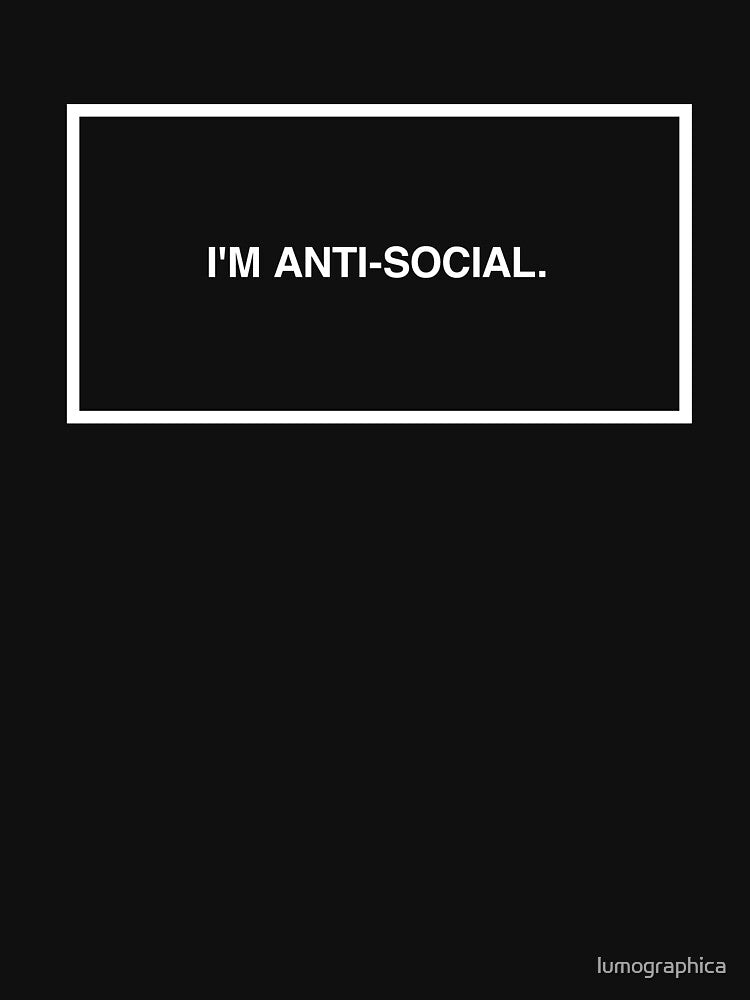 I'm anti-social. by lumographica
