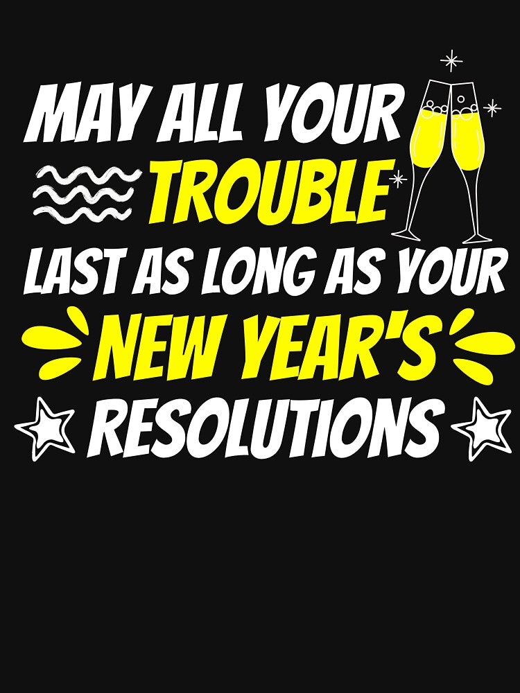 May All Your Troubles Last As Long As Your New Year's Resolutions Quote by SlocifieShop