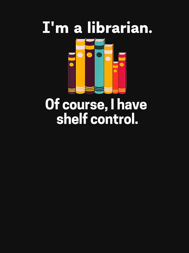 I'm A Librarian Of Course I Have Shelf Control Library Humor by beatabea
