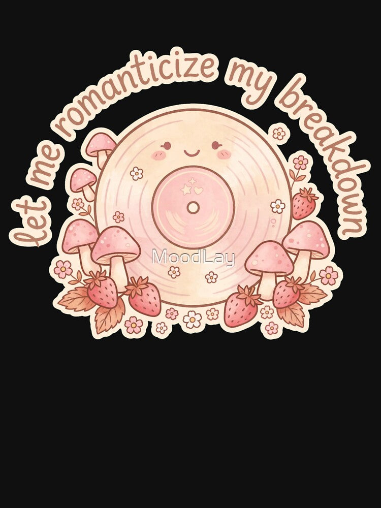 Let Me Romanticize My Breakdown – Cute Kawaii Mushroom Design by MoodLay