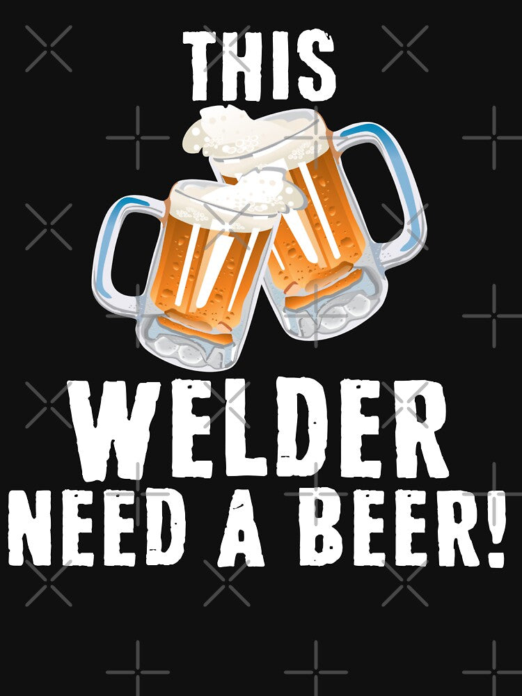 This Welder Need A Beer, Welding by Tee Hub
