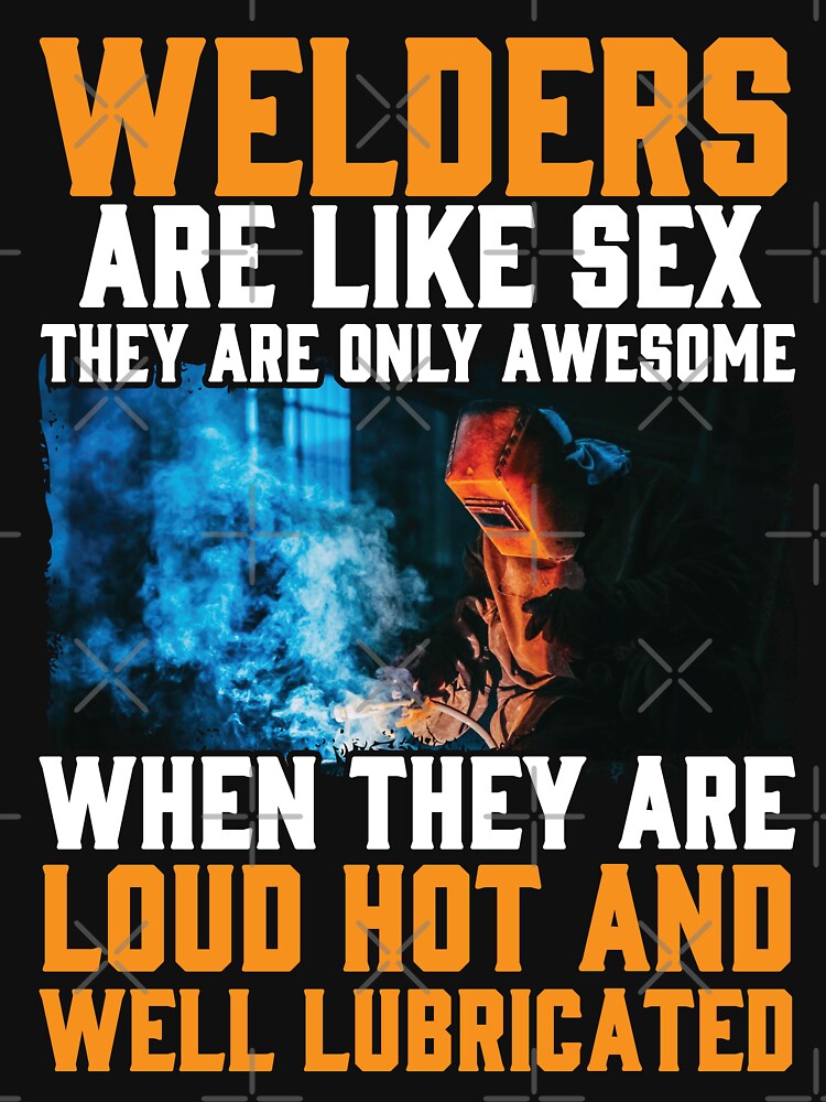 Welders Are Like Sex They Are Only Awesome When They Are Loud Hot And , Welders , Welding by Tee Hub