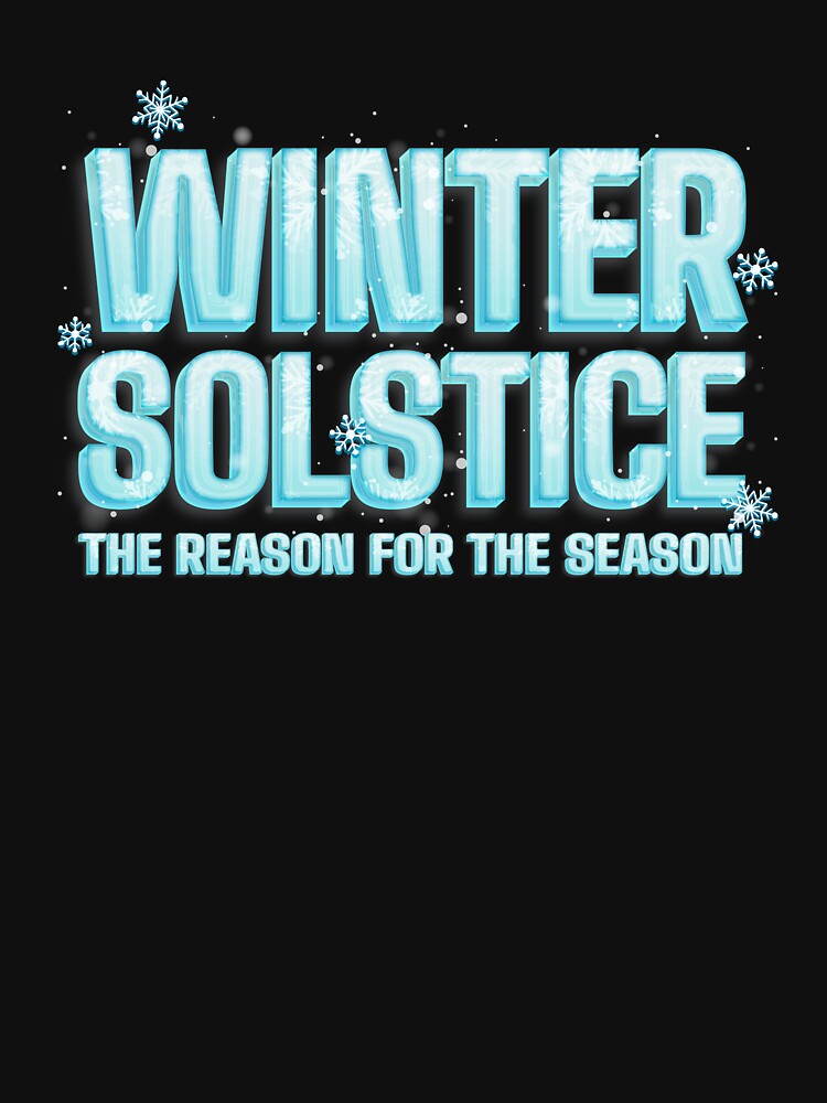 Winter Solstice The Reason For The Season Winter Solstice Gear by DynamicDesign