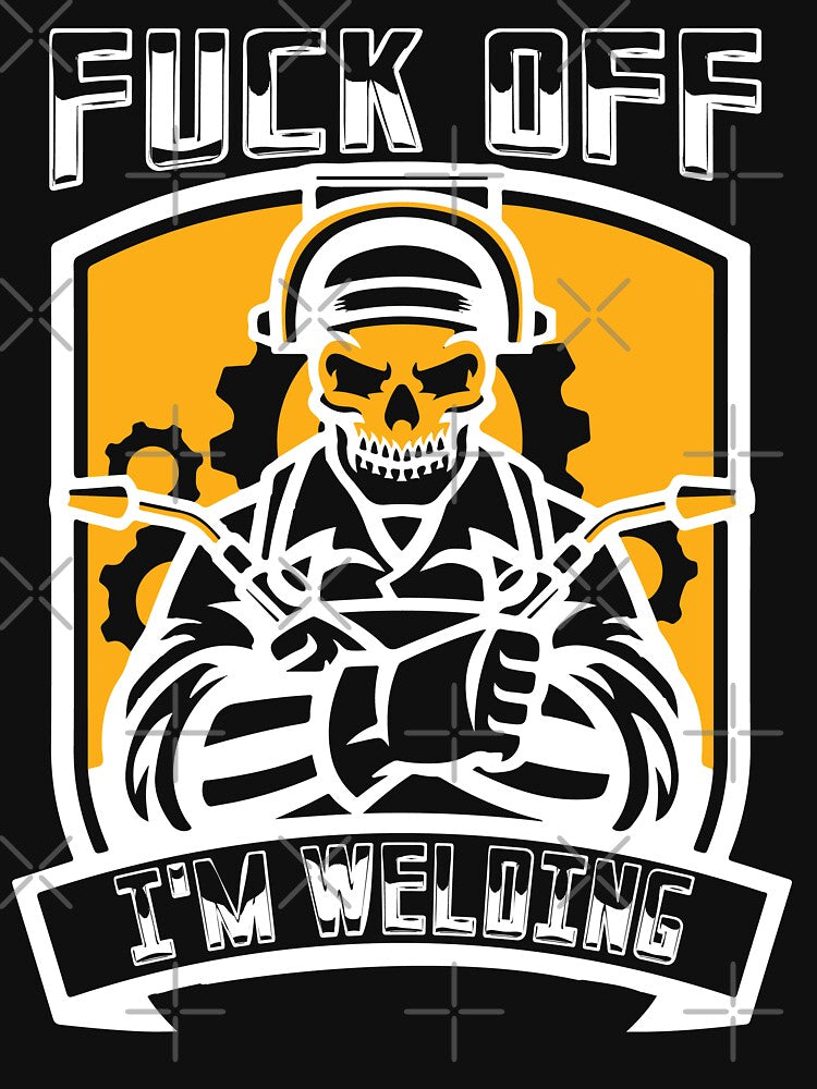 Fuck Off I'm Welding / Funny Welder by Tee Hub