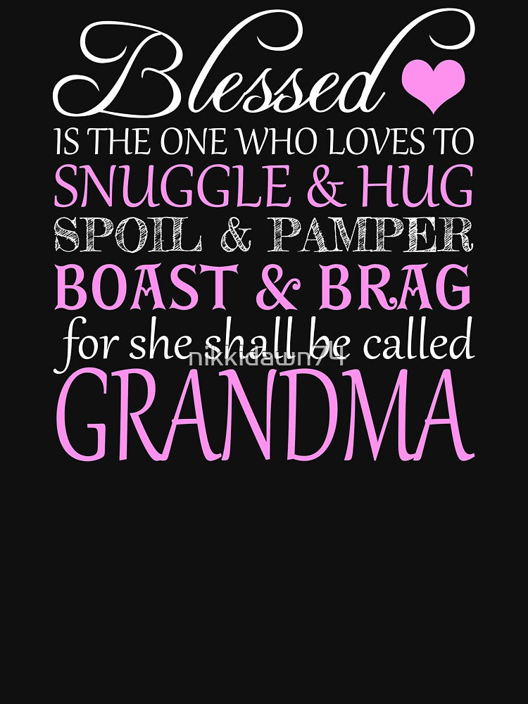 Blessed Is the One Who Loves to Snuggle And Hug Spoil And Pamper Boast And Brag For She Shall Be Called Grandma by nikkidawn74