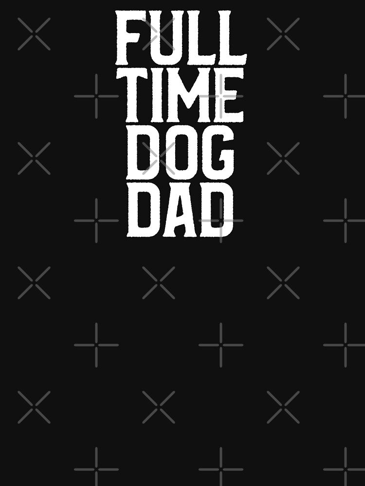 Full time dog dad by DesignTribe
