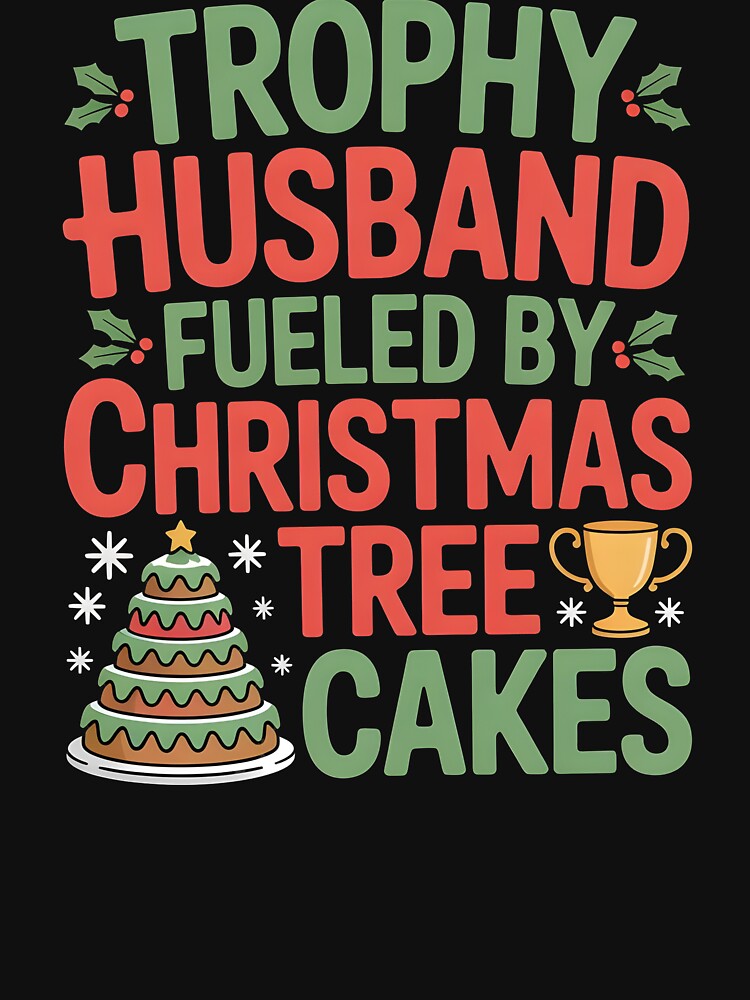 Trophy Husband Fueled by Christmas Tree Cakes - Funny Holiday Husband Tee by Redgiant87x