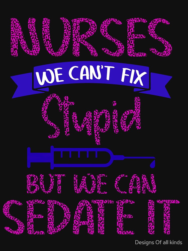Nurses we can’t fix stupid but we can sedate it-leopard print - Nursing by Designs Of all kinds