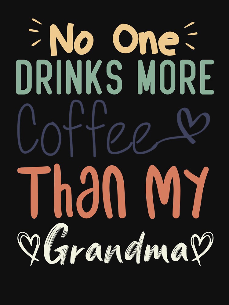 No One Drinks More Coffee Than My Grandma by medbdj