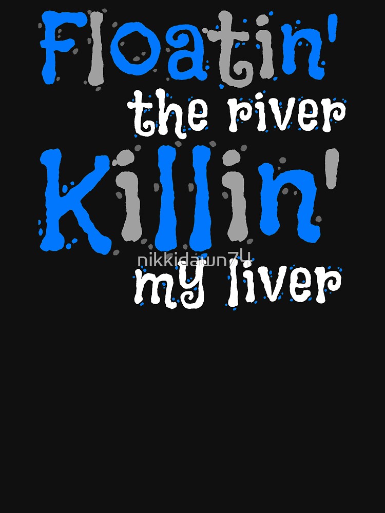 Floatin' the River Killin' my Liver Funny Novelty graphic by nikkidawn74