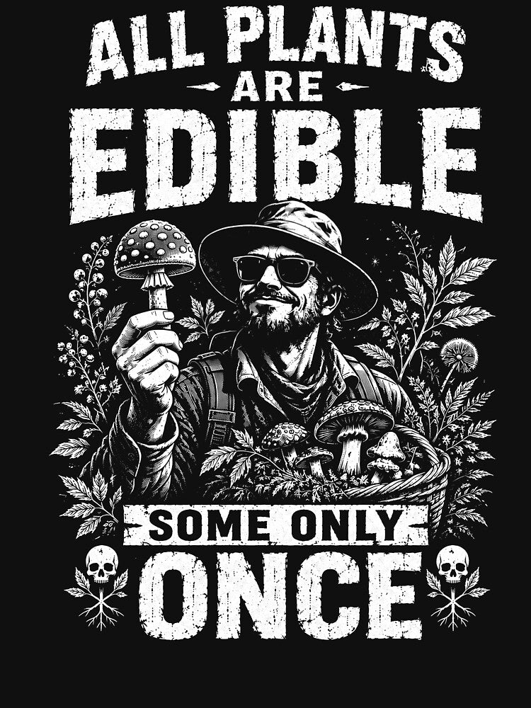 All Plants Are Edible Some Only Once – Funny Foraging Mushroom Humor Design by PosiMCreations