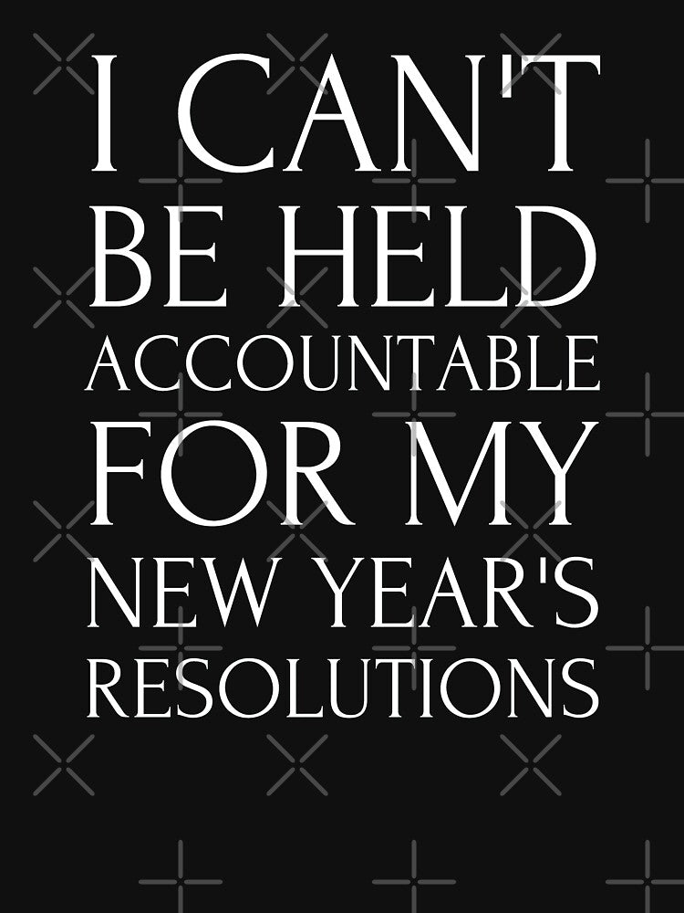 I Can't Be Held Accountable For My New Year's Resolutions. Funny New Year Quotes, Funny New Year Resolutions, Funny Family Gifts T-shirts, Hoodies and Many More by WholesumArt