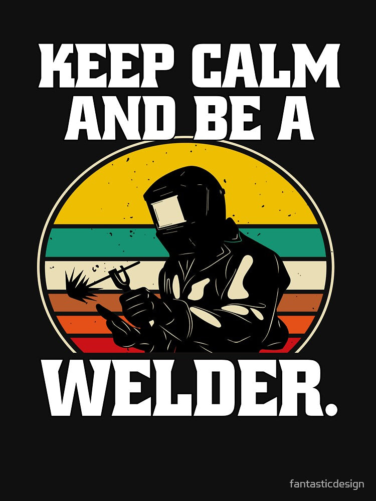 Welder Welding Occupation Keep Calm And Be A Welder by fantasticdesign