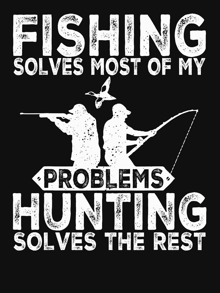 Fishing Solves Most Of My Problems Hunting Solves The Rest by taaddison50