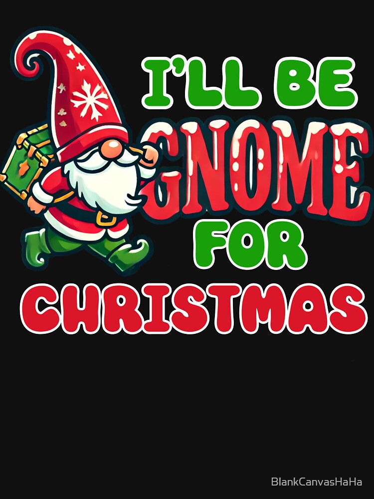 I'll Be Gnome for Christmas Shirt – Cute Holiday Gnome Tee by BlankCanvasHaHa