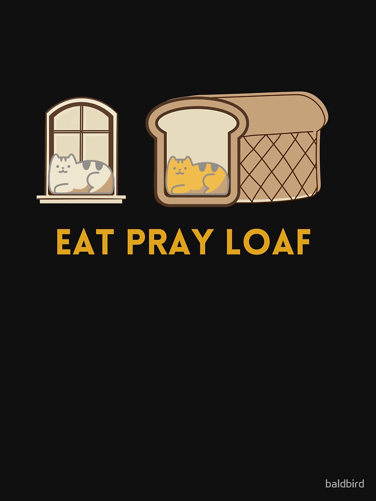 Eat Pray Loaf by baldbird