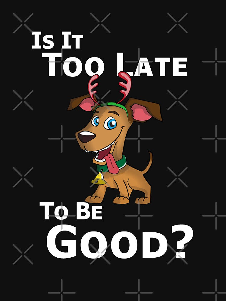 Is It Too Late To Be Good Funny Reindeer Dog Christmas Designs by SpiritWestDesig