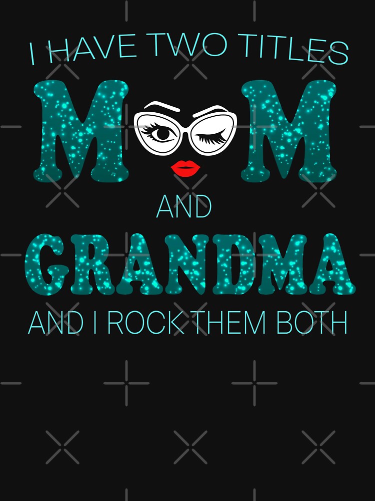 I Have Two Titles Mom and Grandma by teeperfect