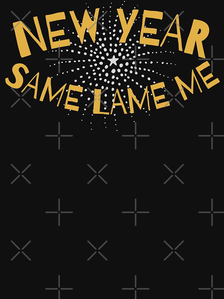 New Year, Same Lame Me! Funny New Years by MixedBagMerch
