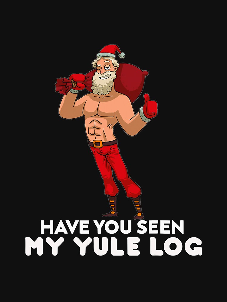 Sexy You Seen My Yule Log Sexy Santa by YesterDayCheck