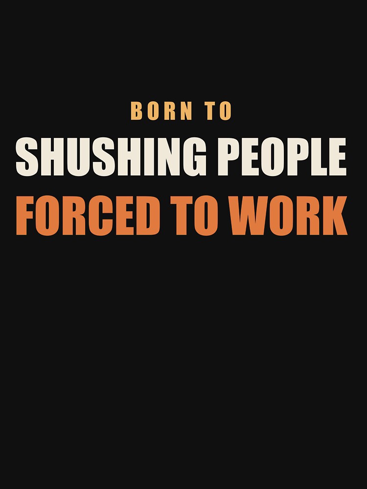 Born To Shushing People Forced To Work - Librarian by RetroThreadWorks