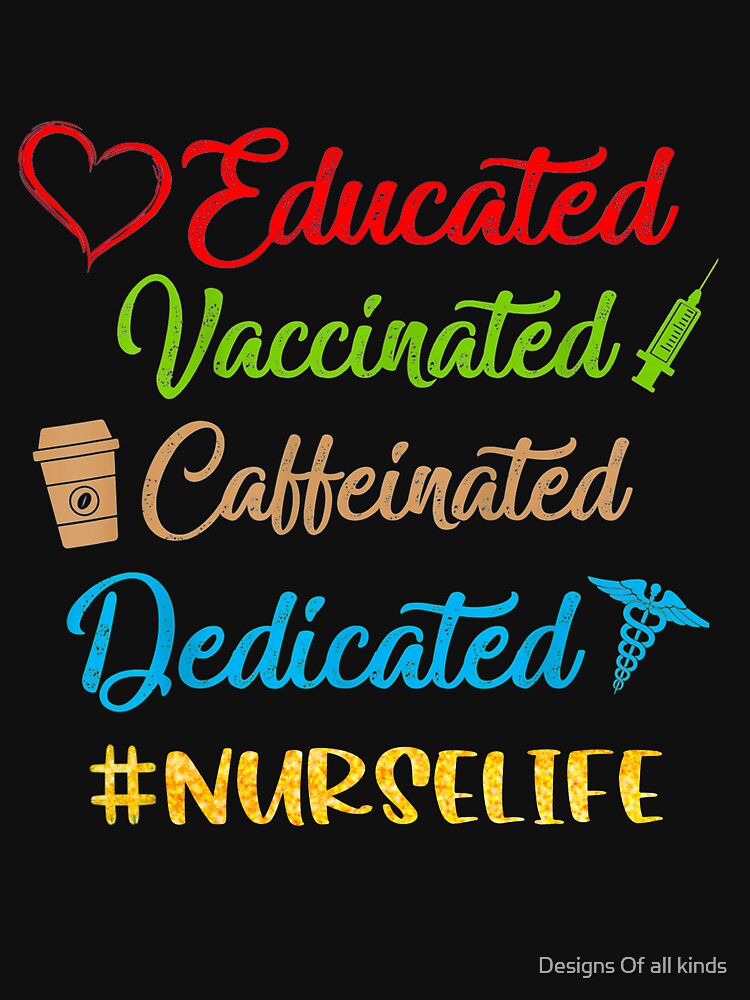 Educated, vaccinated, caffeinated, dedicated #nurselife - Nursing by Designs Of all kinds