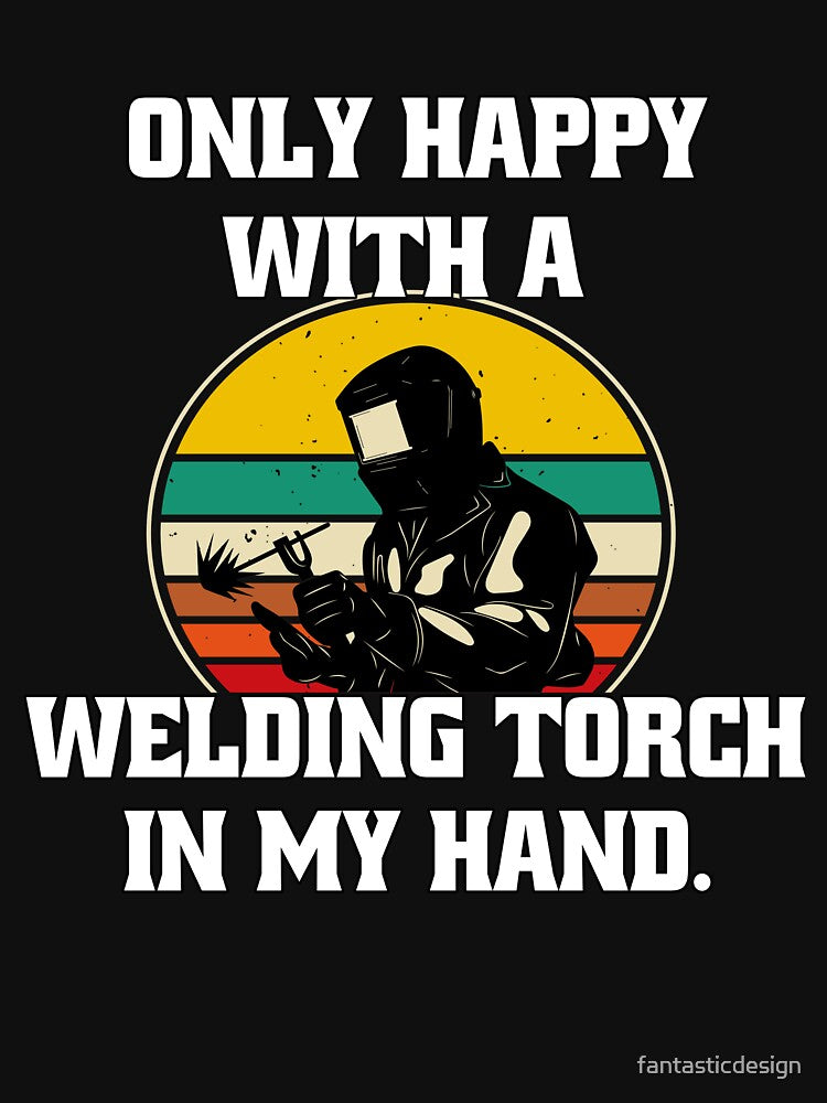 Welder Welding Occupation Only Happy With A Welding Torch In My Hand by fantasticdesign