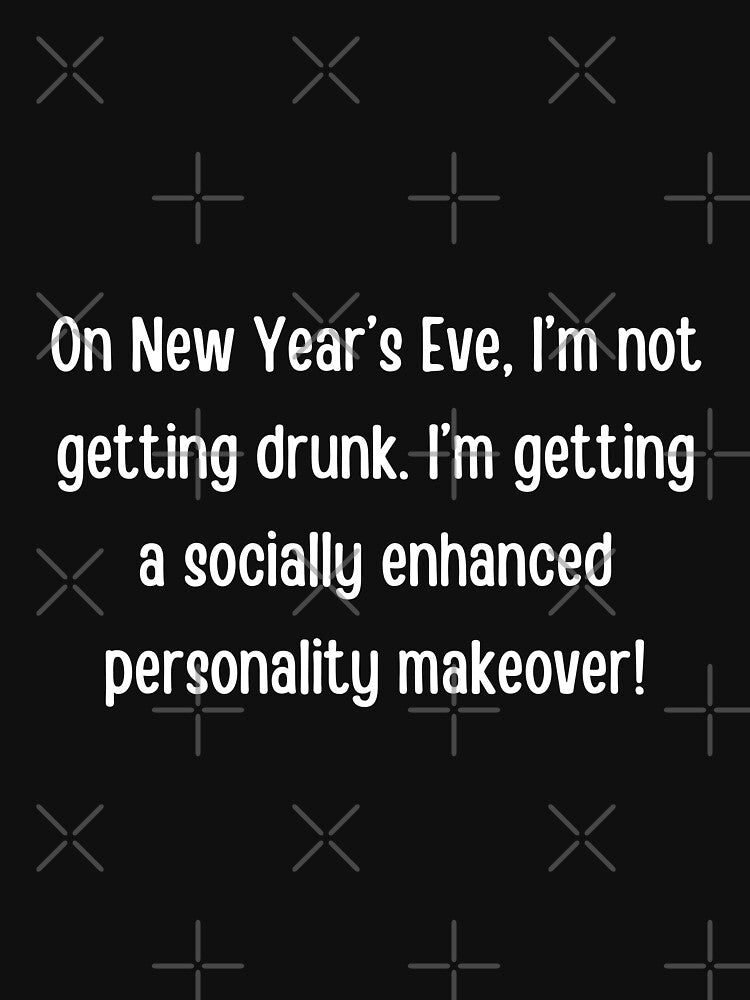 Funny | On New Year's Eve, I'm not getting drunk. I'm getting a socially enhanced personality makeover by PurpleWay