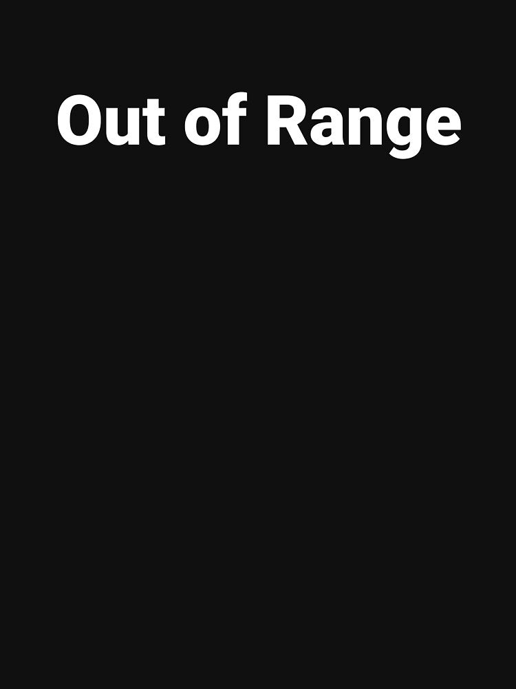 Out of Range by Text-based T-Shirts and Gifts