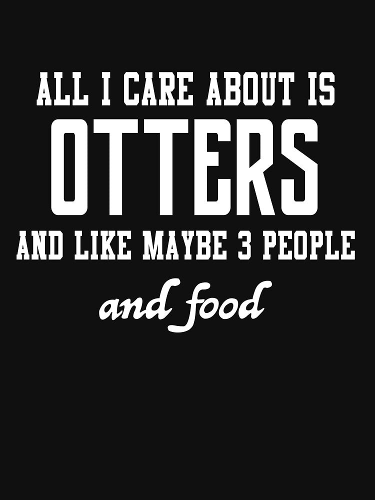 All I care about is Otters and like maybe 3 people and food by loves789