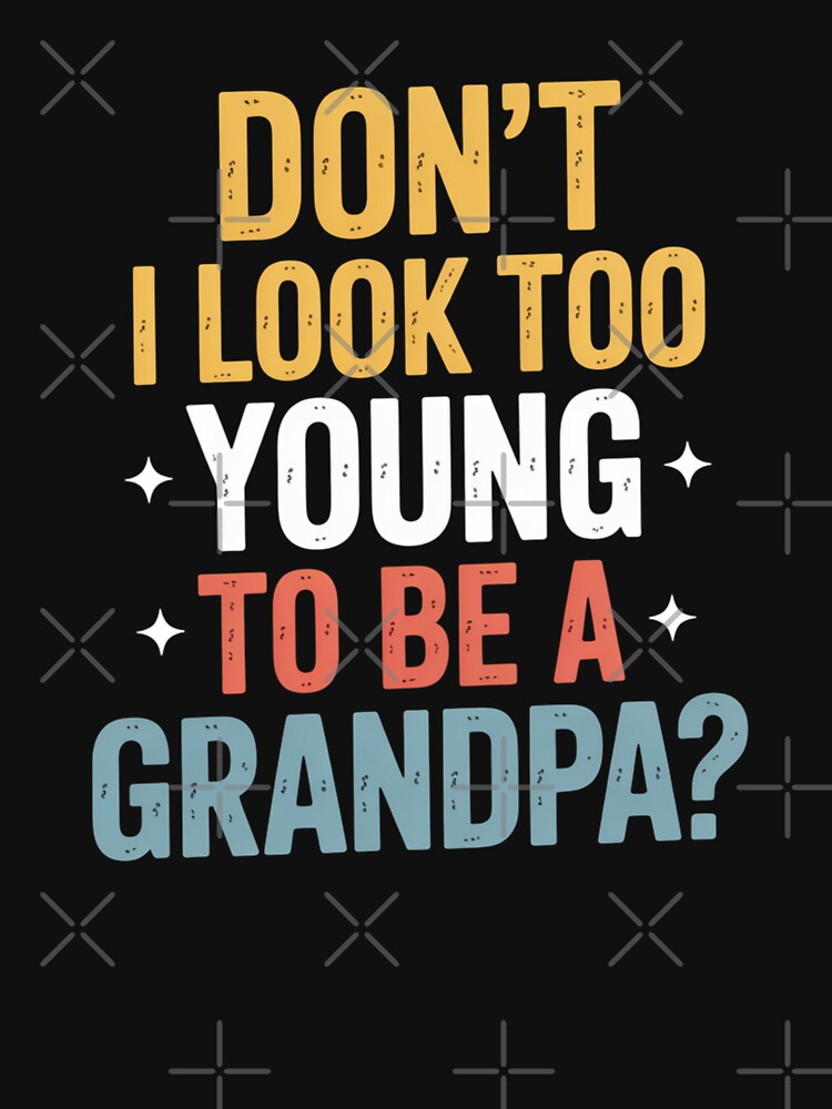 Don’t I Look Too Young to Be a Grandpa? – Funny Grandpa Humor by Gogetgiggles