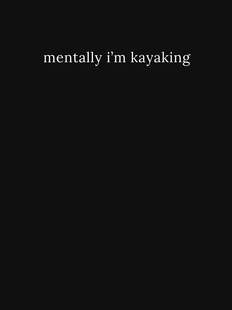 Mentally I'm Kayaking Sarcastic Kayaker by StrideSuccess