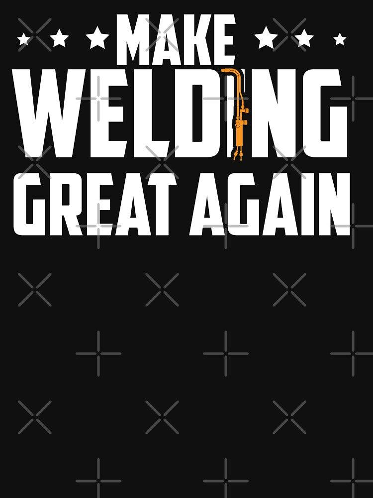 Make Welding Great Again , Welders , Welding by Tee Hub