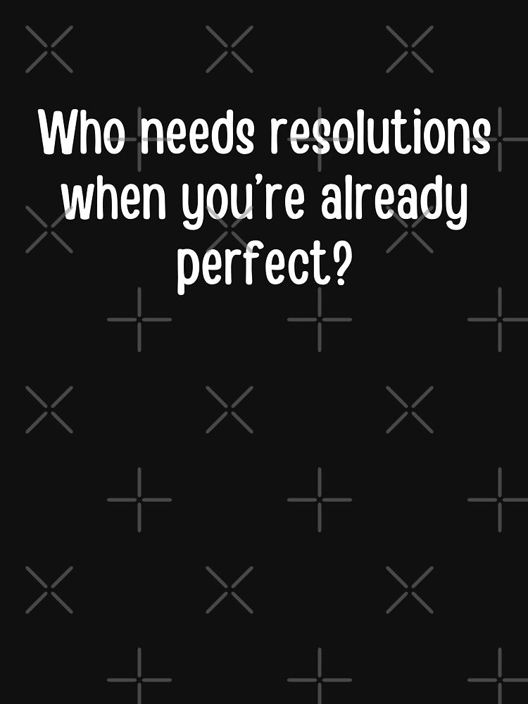 Who needs resolutions when you are already perfect? | Funny new year punss by PurpleWay