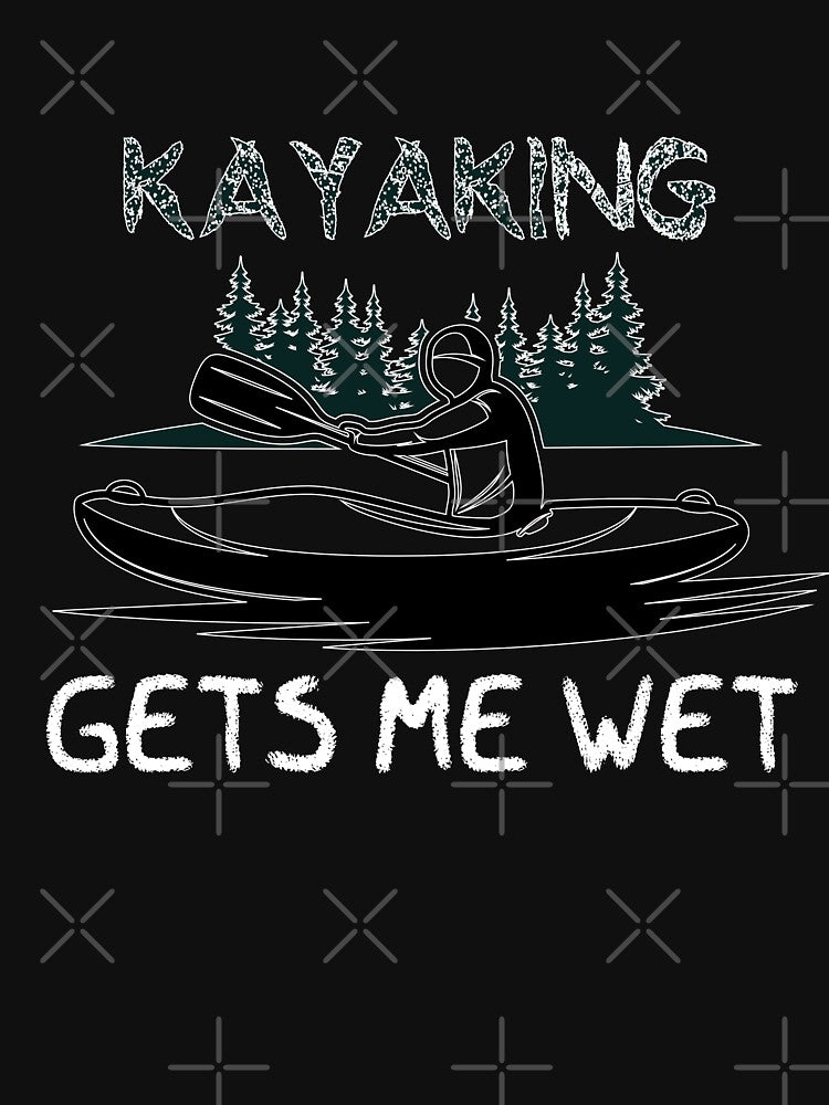 Kayaking gets me wet - I love Kayaking - Funny by Hannah  Pillic