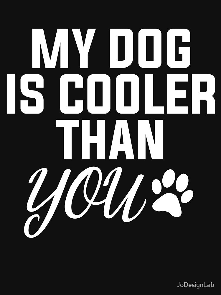 My Dog Is Cooler Than You T-Shirt Funny Sarcastic Dog Lover by JoDesignLab