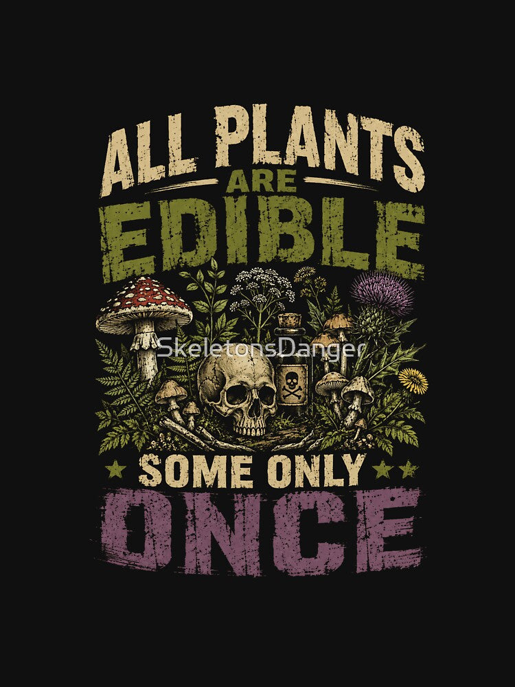All Plants Are Edible Some Only Once Foraging Botanist Humor by SkeletonsDanger