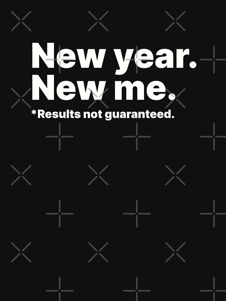 New year, new me. Results not guaranteed | White text by ThingsOnTees