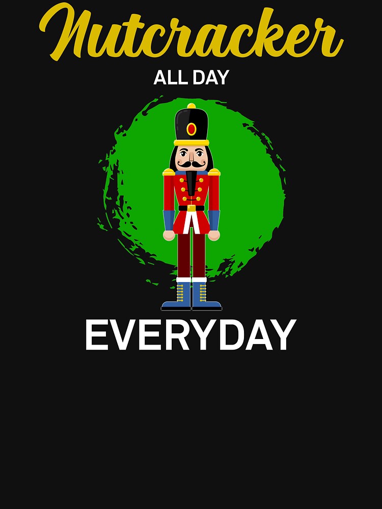 All day Every Day Ballet Nutcracker Crew design by jakehughes2015